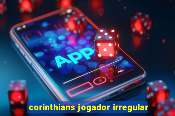 corinthians jogador irregular